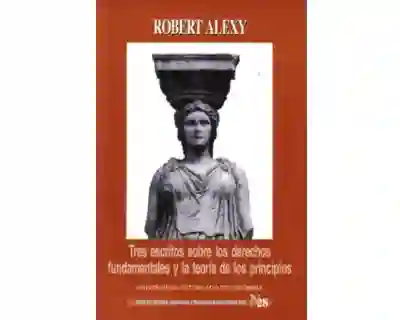 Tres escritos sobre los derechos fundamentales y la teoría de los principios