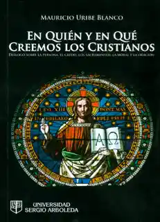 En Quién y en Qué Creemos Los Cristianos - Mauricio Uribe Blanco