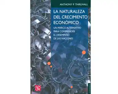 La Naturaleza Del Crecimiento Económico. Un Marco Alternativo