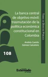 La Banca Central de Objetivo Móvil Trasmutación de La Política Económica Constitucional en Colombia