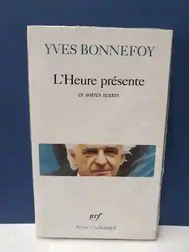 L'Heure Présente et Autres Textes - Yves Bonnefoy