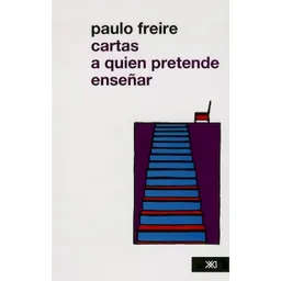 Cartas a Quien Pretende Enseñar - Paulo Freire