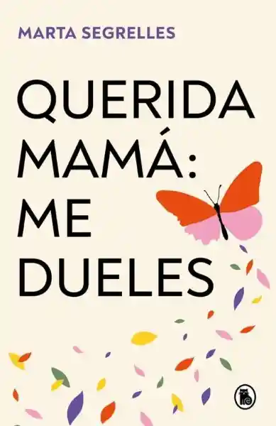 Querida Mamá: Me Dueles - Marta Segrelles