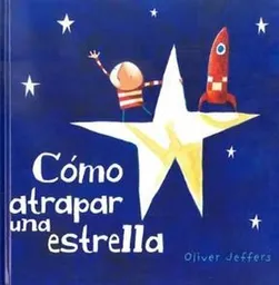 Cómo Atrapar Una Estrella - Oliver Jeffers