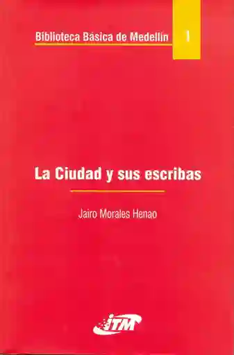 La Ciudad y Sus Escribas Tomo 1 - Jairo Morales Henao
