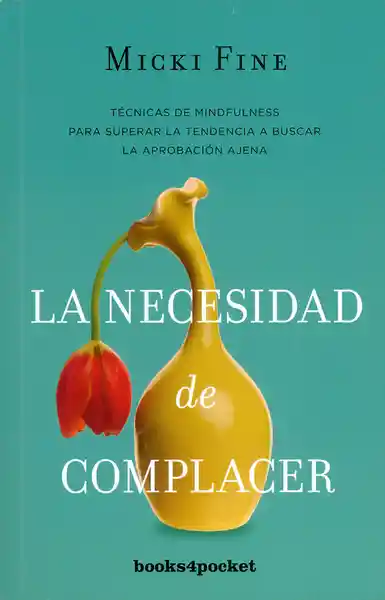 La Necesidad de Complacer. Técnicas de Mindfulness - Micki Fine