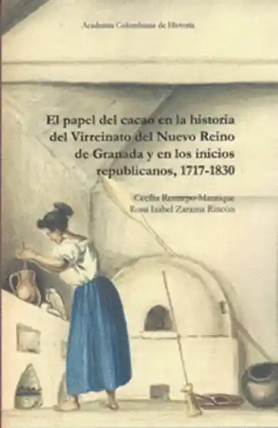 El Papel Del Cacao 1717 1830 - Restrepo Manrique Cecilia