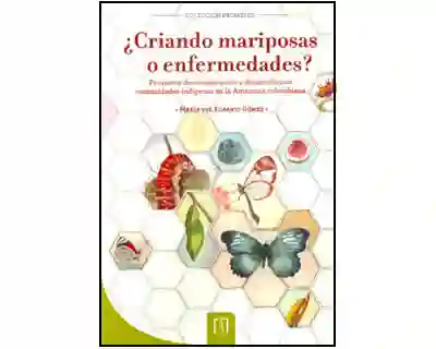 ¿Criando mariposas o enfermedades? Proyectos de conservación y desarrollo con comunidades indígenas en la Amazonía colombiana