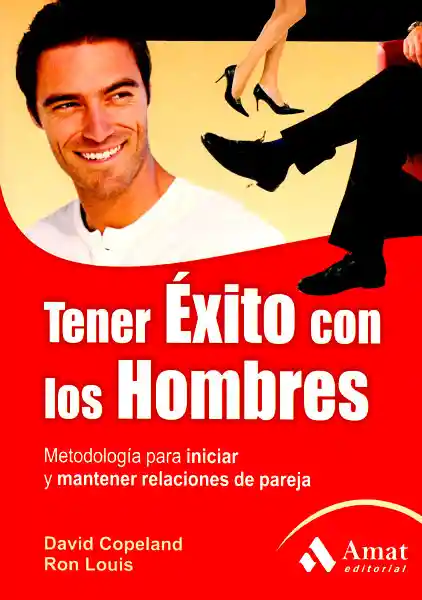 Tener éxito con los hombres: Metodologia para iniciar y mantener relaciones de pareja