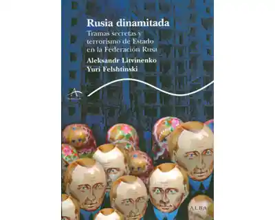 Rusia dinamitada. Tramas secretas y terrorismo de Estado en la Federación Rusa