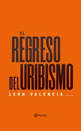 El Regreso Del Uribismo - León Valencia Agudelo