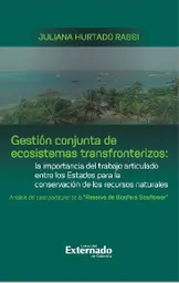 Gestión conjunta de ecosistemas transfronterizos: la importancia del trabajo articulado entre los Estados para la conservación de los recursos naturales : análisis del caso particular de la ?Reserva de Biosfera Seaflower?