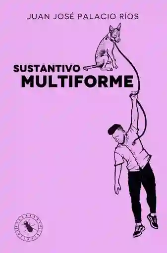Sustantivo Multiforme - Juan José Palacio Ríos