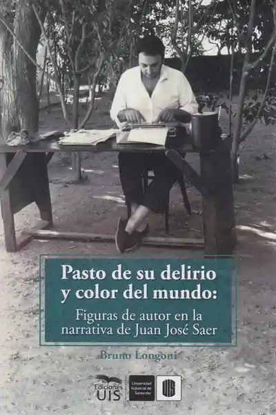 Pasto de su Delirio y Color del Mundo: figuras de autor en la narrativa de Juan José Saer