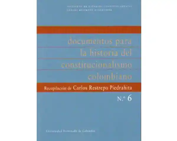 Documentos para la historia del constitucionalismo colombiano. No. 6