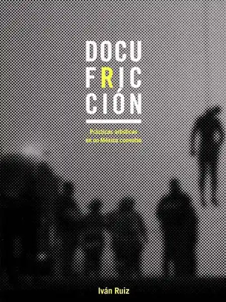 Docufricción: Prácticas Artísticas en un México Convulso