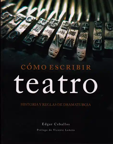 Cómo Escribir Teatro Historias y Reglas - Edgar Ceballos