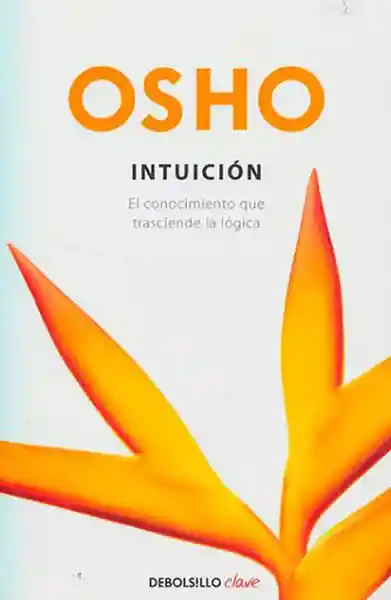 Intuición el Conocimiento Que Trasciende la Lógica - Osho