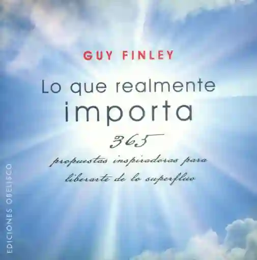 Lo que realmente importa. 365 propuestas inspiradoras para liberarte de lo superfluo