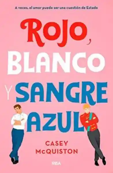 Rojo, Blanco Y Sangre Azul. Casey Mcquiston