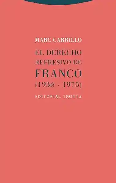 El Derecho Represivo de Franco - Carrillo Marc