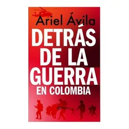 Detrás de la guerra en Colombia