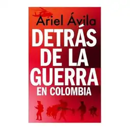 Detrás de la guerra en Colombia