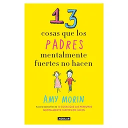 Amy Morin - 13 Cosas Que Los Padres Mentalmente Fuertes No Hacen