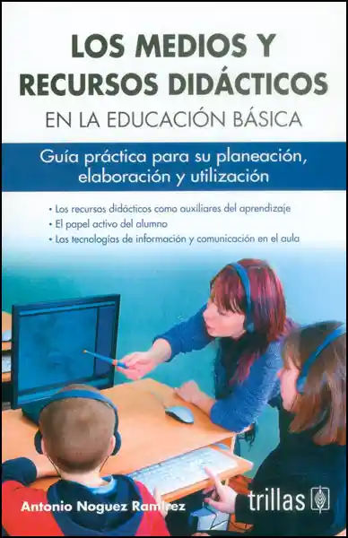 Los medios y recursos didácticos en la educación básica. Guía práctica para su planeación, elaboración y utilización