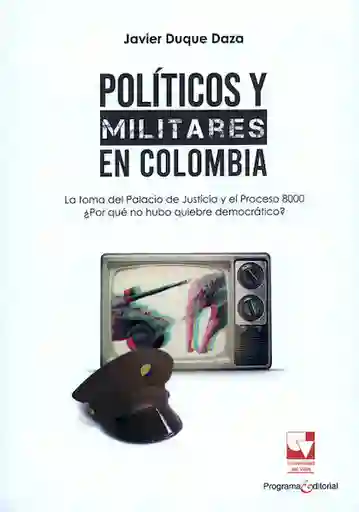 Políticos y Militares en Colombia - Javier Duque Daza