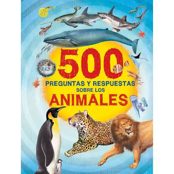 500 Preguntas y Respuestas Sobre los Animales - José Pingray María