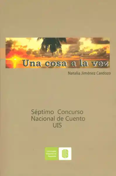 Una Cosa a la Vez. Séptimo Concurso Nacional de Cuento Uis