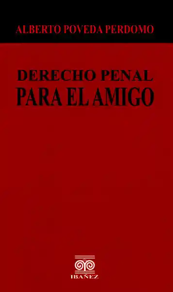 Derecho Penal Para el Amigo - Alberto Poveda Perdomo