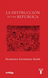 La Destrucción de Una República - Francisco Gutiérrez Sanín