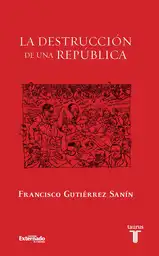 La Destrucción de Una República - Francisco Gutiérrez Sanín