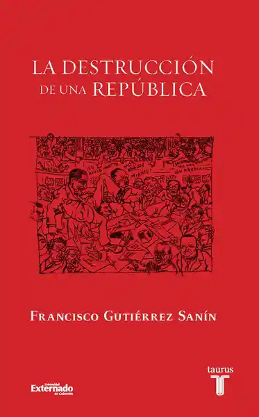 La Destrucción de Una República - Francisco Gutiérrez Sanín