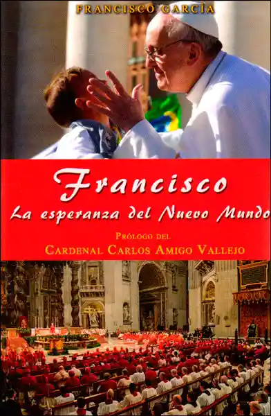 Francisco La Esperanza Del Nuevo Mundo - Francisco García