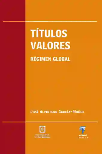 Títulos Valores. Régimen Global - José Alpiniano García - Muñoz