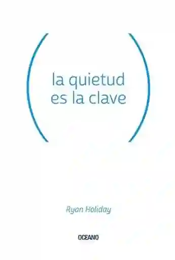 La Quietud es la Clave - Ryan Holiday