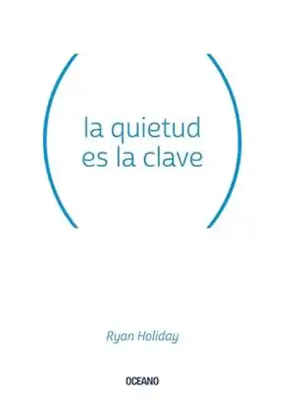 La Quietud es la Clave - Ryan Holiday