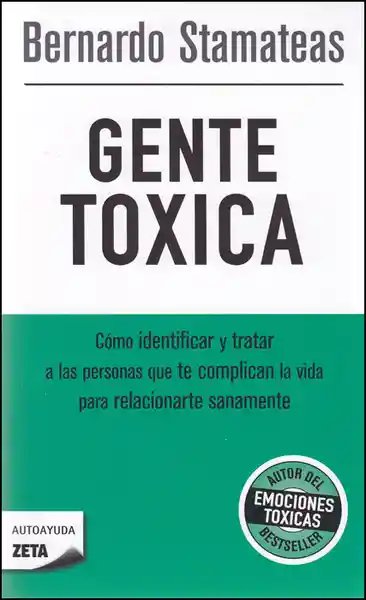 Gente toxica. Como identificar y tratar a las personas que te complican la vida para relacionarte sanamente