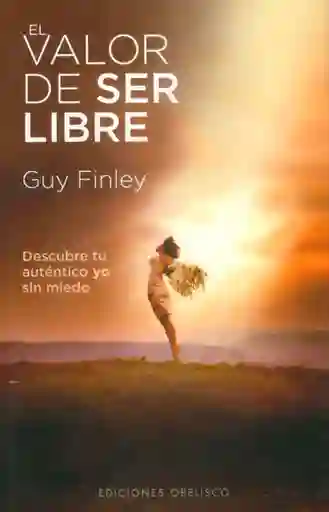 El valor de ser libre. Descubre tu auténtico yo sin miedo