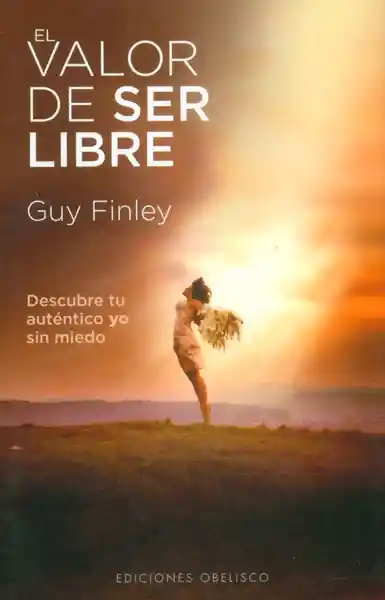 El valor de ser libre. Descubre tu auténtico yo sin miedo