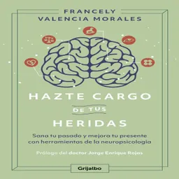 Hazte Cargo de Tus Heridas - Valencia Morales Francely