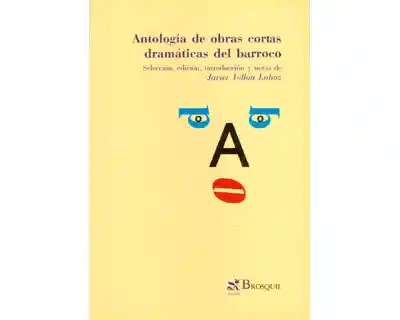 Antología de Obras Cortas Dramáticas Del Barroco - Javier Vellón