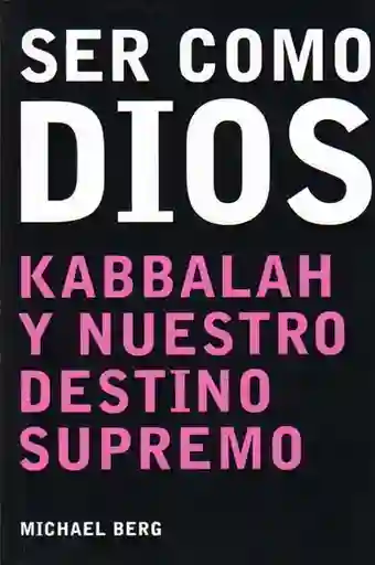 Ser Como Dios. Kabbalah y Nuestro Destino Supremo